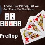 Poker Strategy: Loose Play Preflop But We Get There On The River