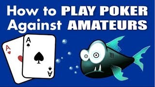 How to Play Poker Against Beginners and Amateurs (Poker Tips)