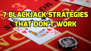 7 Blackjack Strategies That Don’t Work