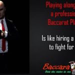 Playing Along Side A Professional Baccarat Player Is Like Hiring A Hitman To Fight For You
