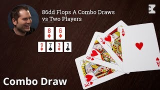 Poker Strategy: 86dd Flops A Combo Draws vs Two Players