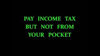 PAY YOUR INCOME TAX BUT NOT FROM YOUR POCKET