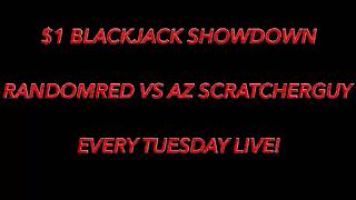 $1 BLACKJACK SHOWDOWN RANDOMRED VS AZ SCRATCHERGUY EVERY TUESDAY LIVE