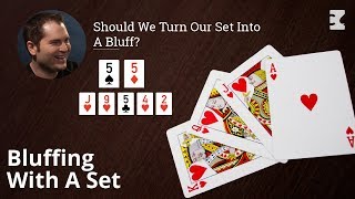 Poker Strategy: Should We Turn Our Set Into A Bluff?