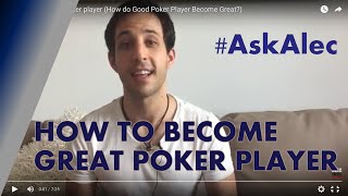 How Does a Good Poker Player BECOME GREAT? (Ask Alec)