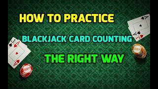 How to Practice Blackjack Card Counting the Right Way