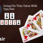 Poker Strategy: Going For Thin Value With Two Pair