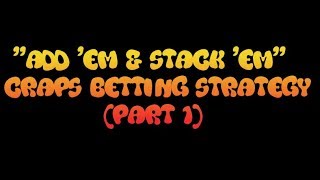 “Add ’em Stack ’em” Craps strategy (Part 1)