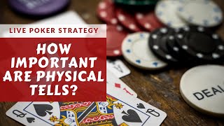 Live Poker Strategy: How Important Are Physical Tells?