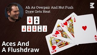 Poker Strategy: Ah As Overpair and Nut Flush Draw Gets Heat