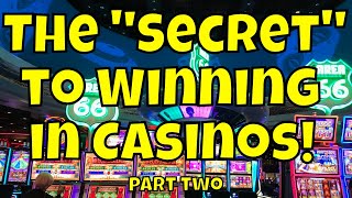 The “Secret” to Winning in Casinos! – Part Two