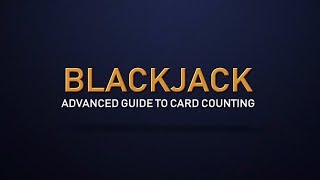 An Advanced Guide to Counting Cards – Blackjack for Advanced Players