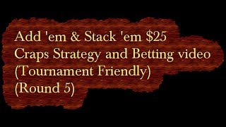 Add ’em & Stack ’em $25 Craps Strategy and Betting video (Round 5)
