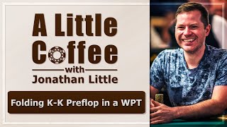 Folding K-K Preflop in a WPT – A Little Coffee with Jonathan Little, 10/14/2019