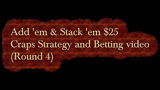 Add ’em & Stack ’em Craps Strategy and Betting video (Round 4)