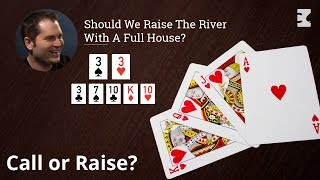 Poker Strategy: Should We Raise The River With A Full House?