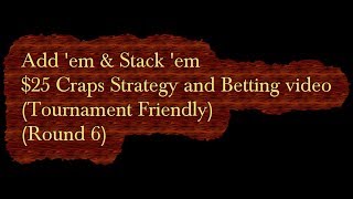 Add ’em & Stack ’em $25 Craps Strategy and Betting video (Round 6)