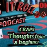 LET IT ROLL PODCAST – Craps – Thoughts from a beginner