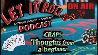 LET IT ROLL PODCAST – Craps – Thoughts from a beginner