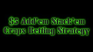 $5 Add’em Stack’em Craps Betting Strategy