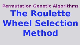 Genetic Algorithms 14/30: The Roulette Wheel Selection Method