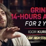 Igor Kurganov – Grinding 14-Hours a Day for 2 Years
