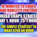 Eureka Craps Strategy, Trip 3, Day 1 hour  .75- Hour 1