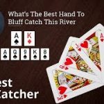 Poker Strategy: What’s The Best Hand To Bluff Catch This River