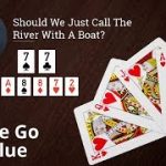 Poker Strategy: Should We Just Call The River With A Boat?