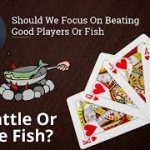 Poker Strategy: Should We Focus On Beating Good Players Or Fish