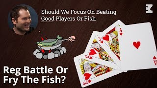 Poker Strategy: Should We Focus On Beating Good Players Or Fish
