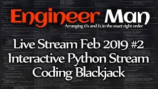 Interactive Python Stream, Coding Blackjack – Engineer Man Live – Feb 2019 #2