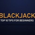 Top 10 Tips for Blackjack Beginners – Ten Things to Help You Become a Better Blackjack Player