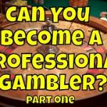 Can You Become a Professional Gambler? Part one