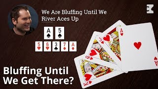 Poker Strategy: We Are Bluffing Until We Hit Aces Up