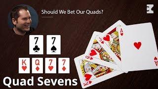 Poker Strategy: Should We Bet Our Quads?