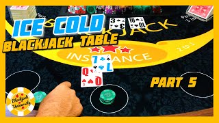 ICE COLD BLACKJACK TABLE | WE COULD NOT CATCH A BREAK! PART 5