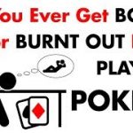 Do You Ever Get BORED or BURNT OUT From Playing Poker? Poker Tips