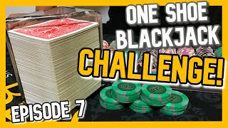 ONE SHOE BLACKJACK CHALLENGE! Episode 7