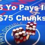 Craps Strategy The Top 7 Money Making Reasons to Bet a $5 Yo on Every Come Out Roll In Craps
