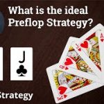 What’s the ideal preflop strategy?