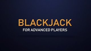 Blackjack for Advanced Players – How To Play (and Win) at Blackjack