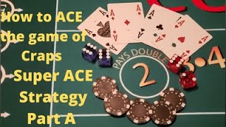 How to ACE the game of Craps/ The super ACE strategy (Part A)