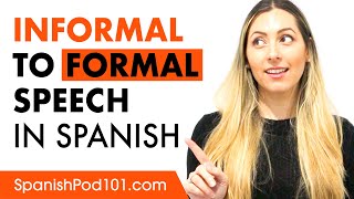 How and when to switch informal Spanish to formal Spanish