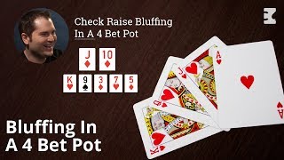 Poker Strategy: Check Raise Bluffing In A 4 Bet Pot