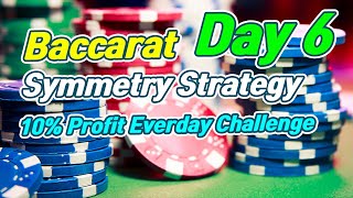 Baccarat Symmetry Strategy | 10% Profit Everyday Challenge – Day 6