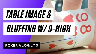 Exploiting Table Image & Bluffing with 9-High! – Poker Vlog #10