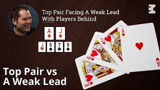 Poker Strategy: Top Pair Facing A Weak Lead With Players Behind