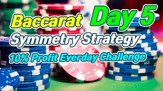 Baccarat Symmetry Strategy | 10% Profit Everyday Challenge – Day 5