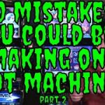 10 Mistakes YOU Could be Making on Slot Machines Part 2